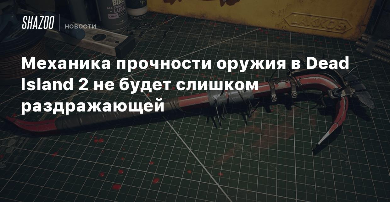 Механика прочности оружия в Dead Island 2 не будет слишком раздражающей -  Shazoo