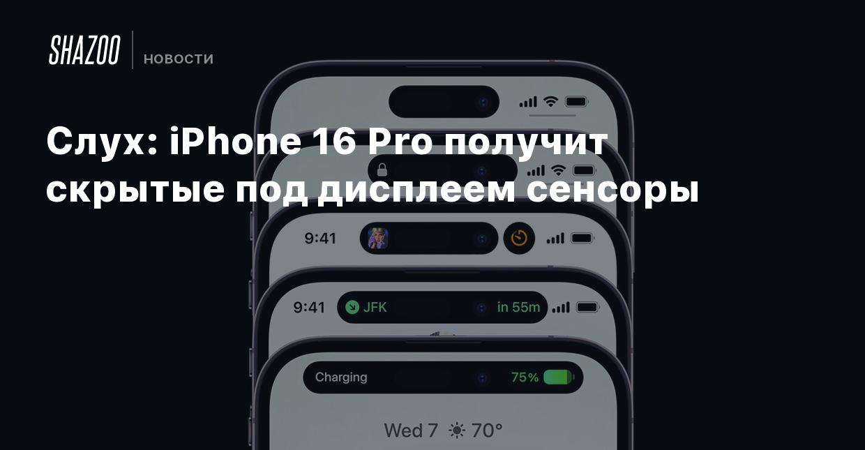 Слух: iPhone 16 Pro получит скрытые под дисплеем сенсоры - Shazoo