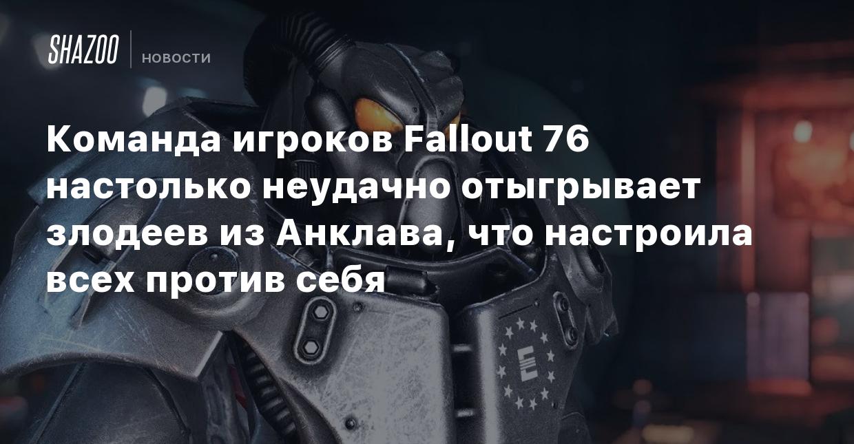 Команда игроков Fallout 76 настолько неудачно отыгрывает злодеев из  Анклава, что настроила всех против себя - Shazoo