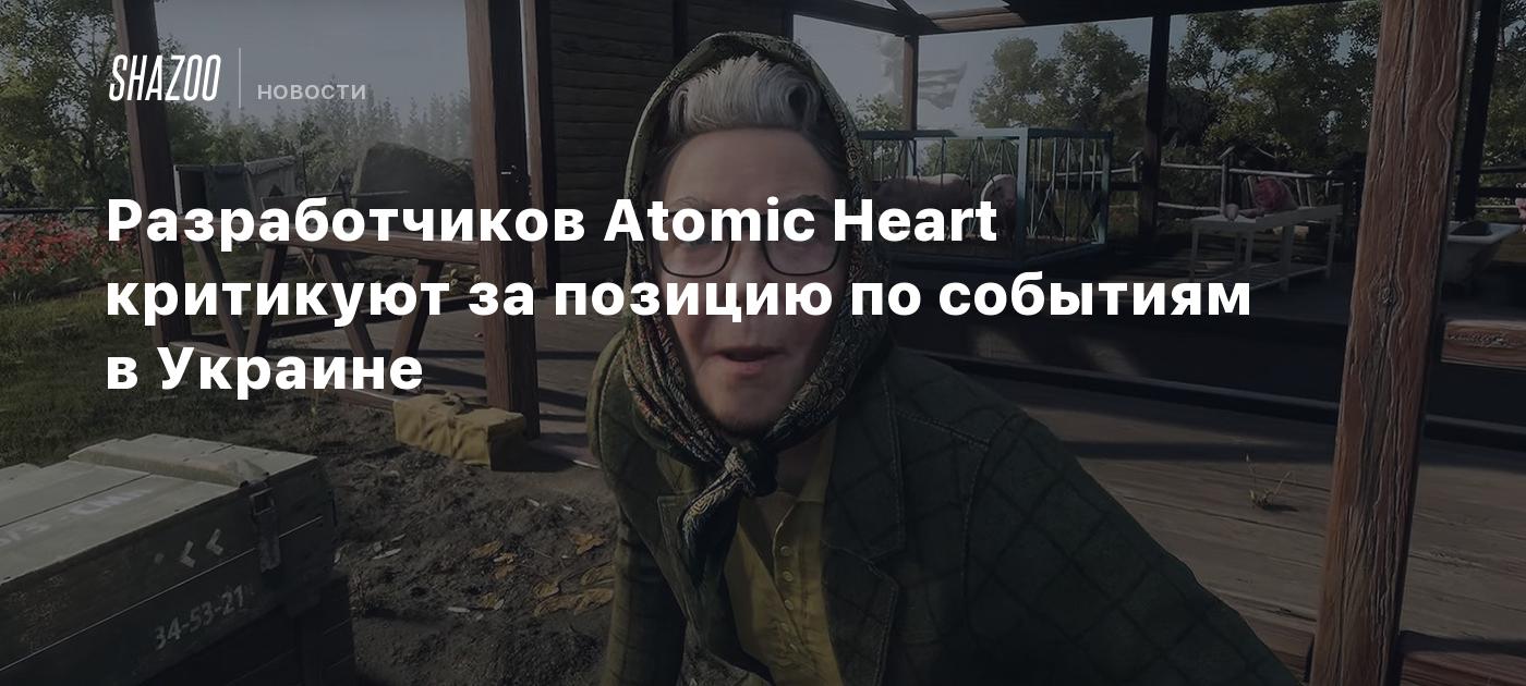 Разработчиков Atomic Heart раскритиковали за позицию по событиям в Украине  - Shazoo