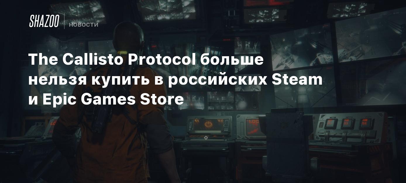 The Callisto Protocol больше нельзя купить в российских Steam и Epic Games  Store - Shazoo