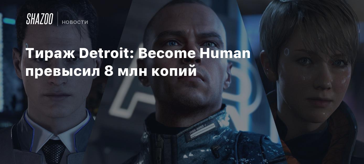 Тираж Detroit: Become Human превысил 8 млн копий - Shazoo