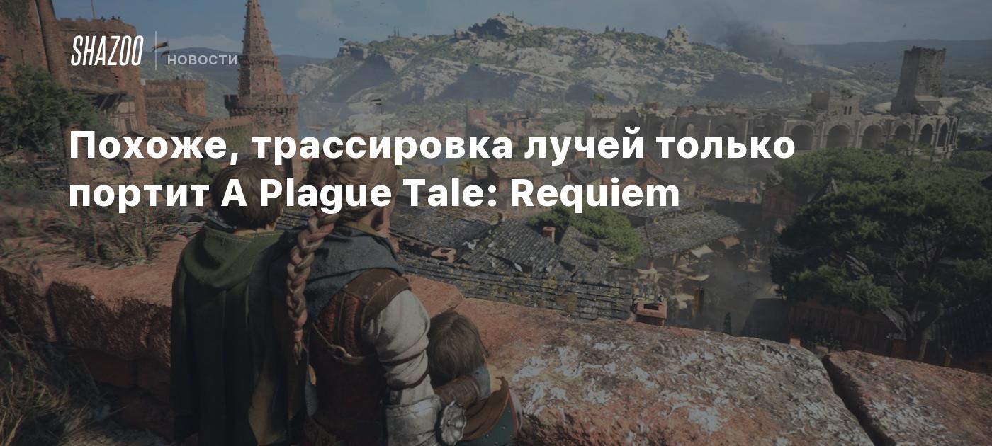 Looks like ray tracing is only ruining A Plague Tale: Requiem