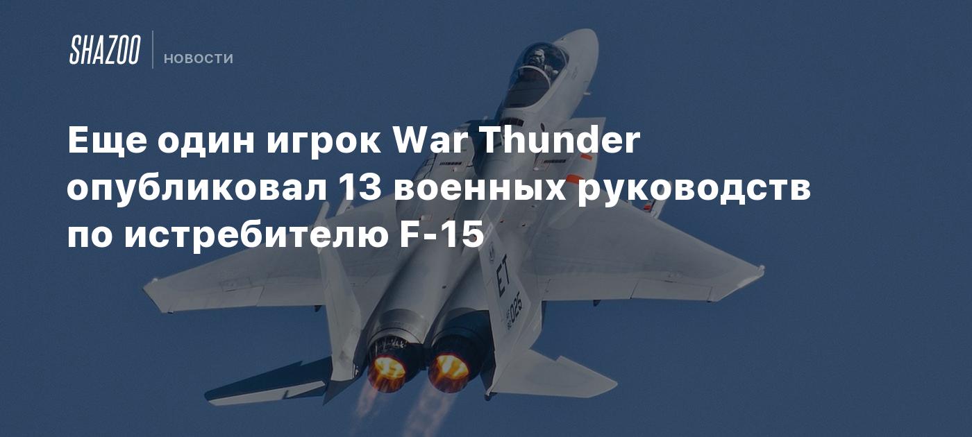 Еще один игрок War Thunder опубликовал 13 военных руководств по истребителю  F-15 - Shazoo