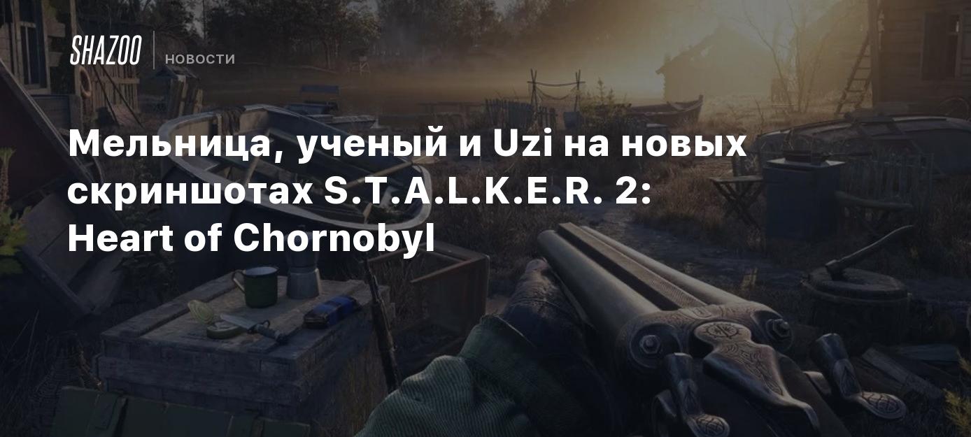 Мельница, ученый и Uzi на новых скриншотах S.T.A.L.K.E.R. 2: Heart of  Chornobyl - Shazoo