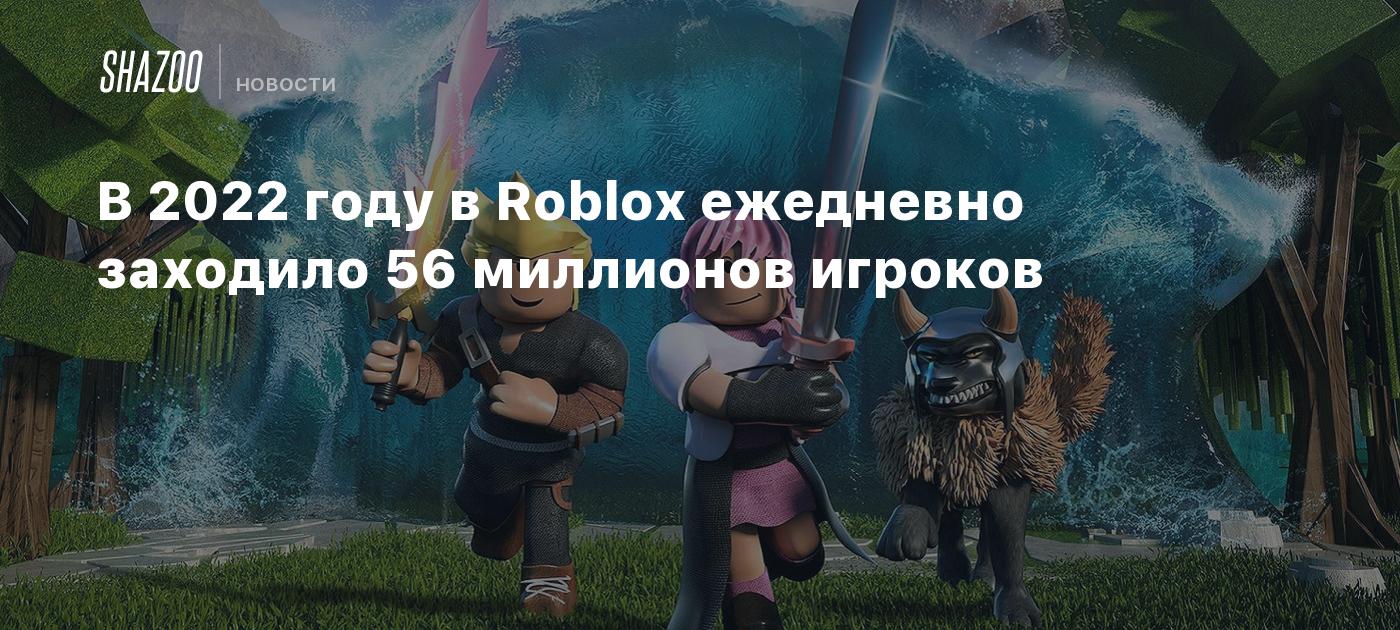 В 2022 году в Roblox ежедневно заходили 56 миллионов игроков - Shazoo