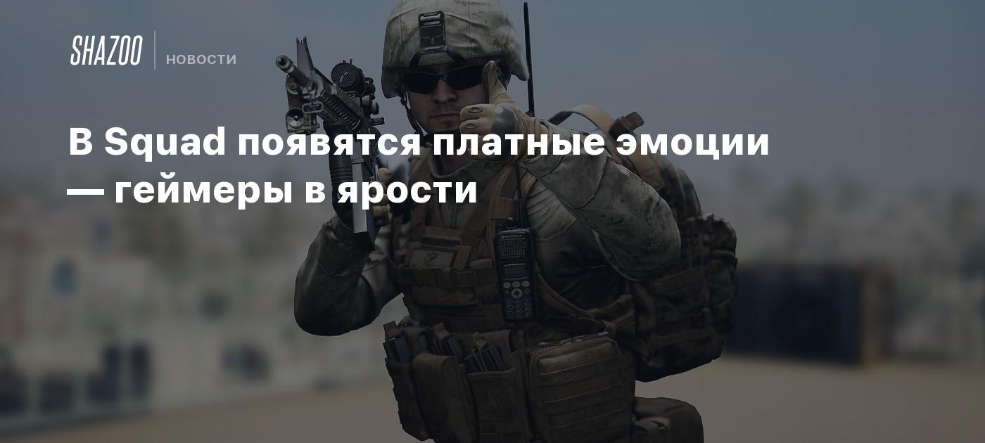 В Squad появятся платные эмоции — геймеры в ярости - Shazoo