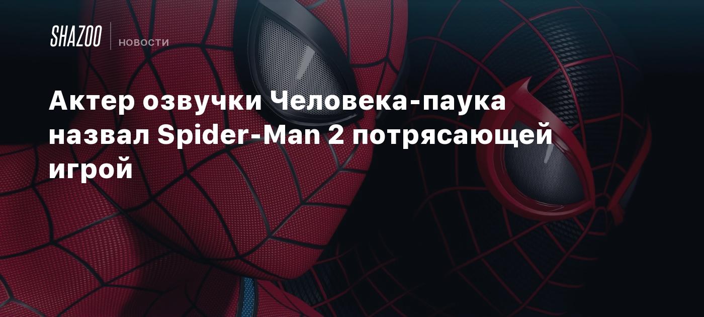 Актер озвучки Человека-паука назвал Spider-Man 2 потрясающей игрой - Shazoo