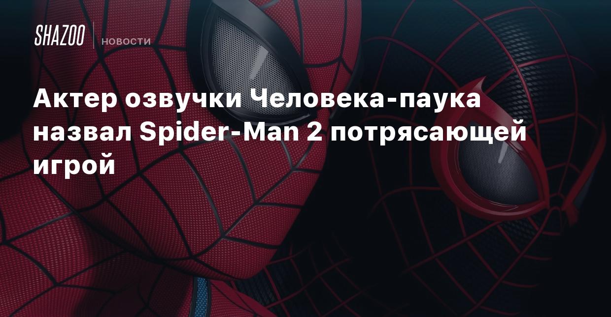 Актер озвучки Человека-паука назвал Spider-Man 2 потрясающей игрой - Shazoo