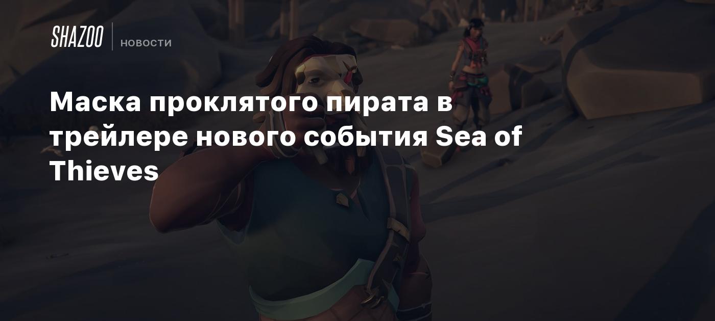 Маска проклятого пирата в трейлере нового события Sea of Thieves - Shazoo