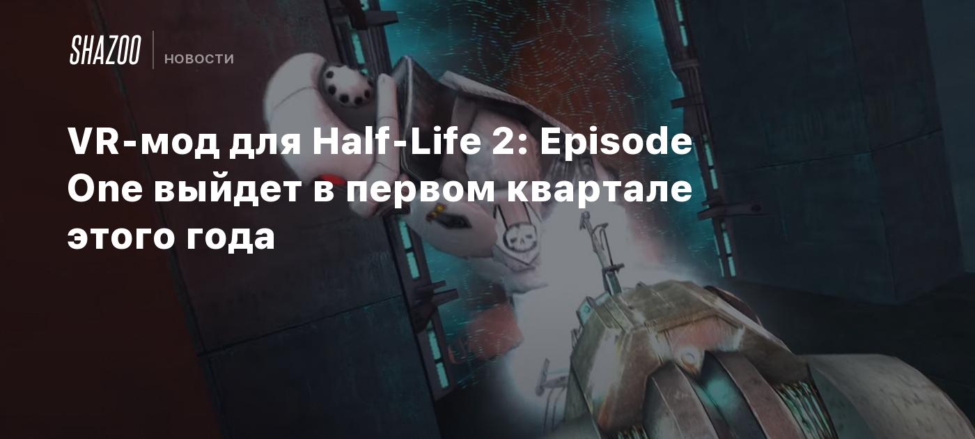 VR-мод для Half-Life 2: Episode One выйдет в первом квартале этого года -  Shazoo