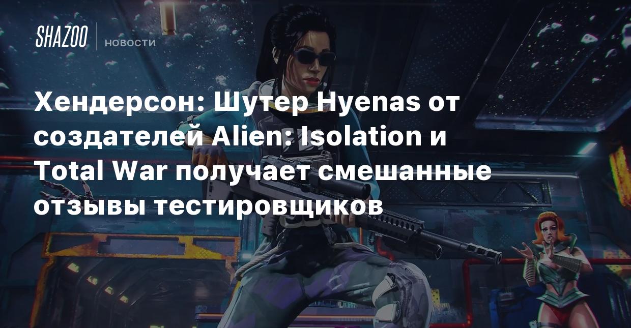 Хендерсон: Шутер Hyenas от создателей Alien Isolation и Total War получает  смешанные отзывы тестировщиков - Shazoo