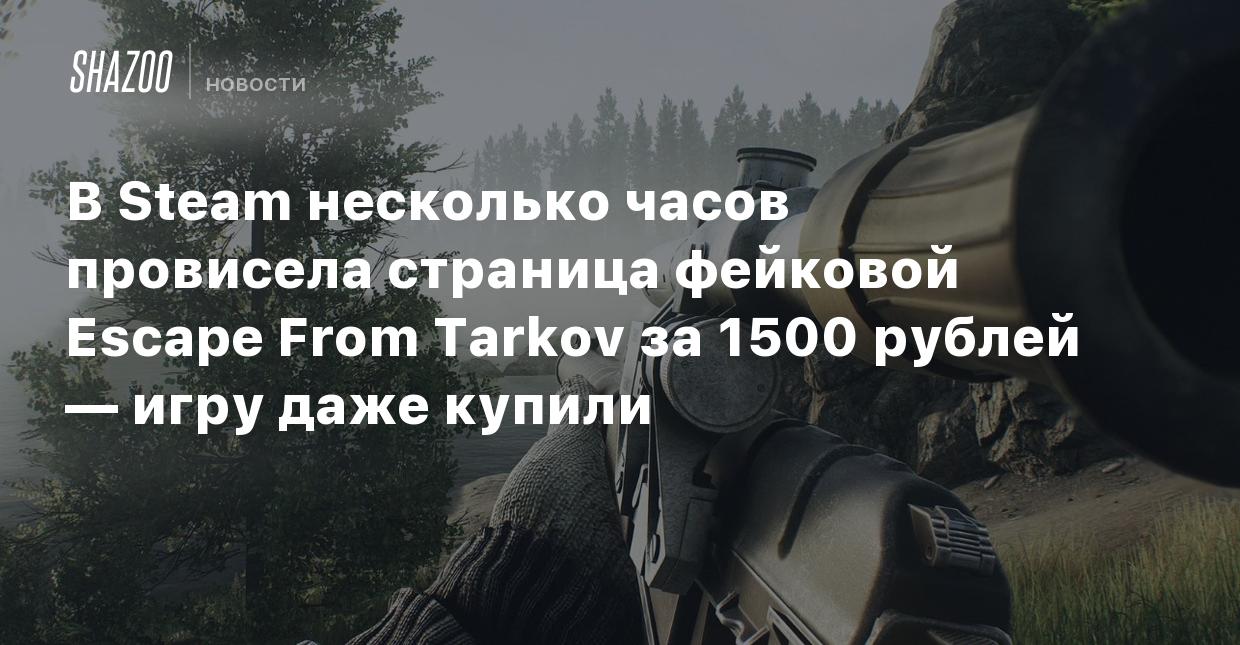 В Steam несколько часов провисела страница фейковой Escape From Tarkov за  1500 рублей — игру даже купили - Shazoo