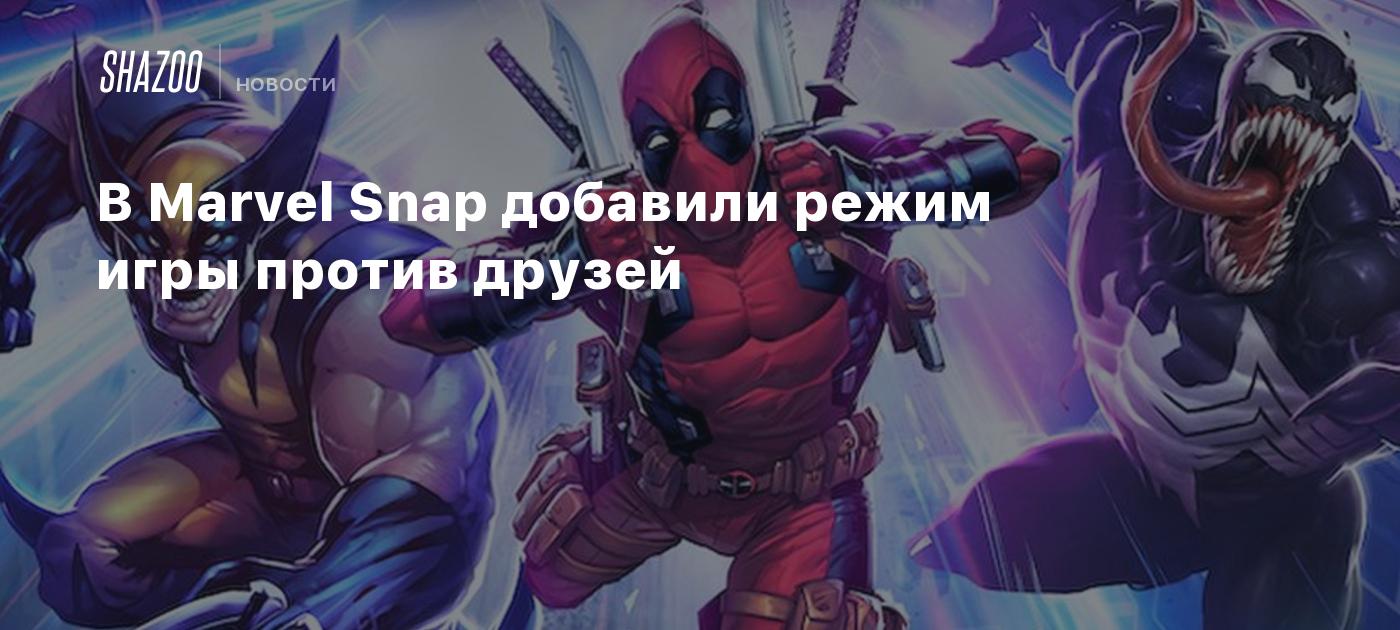 В Marvel Snap добавили режим игры против друзей - Shazoo