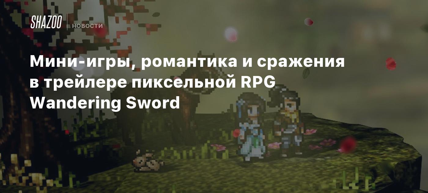 Мини-игры, романтика и сражения в трейлере пиксельной RPG Wandering Sword -  Shazoo