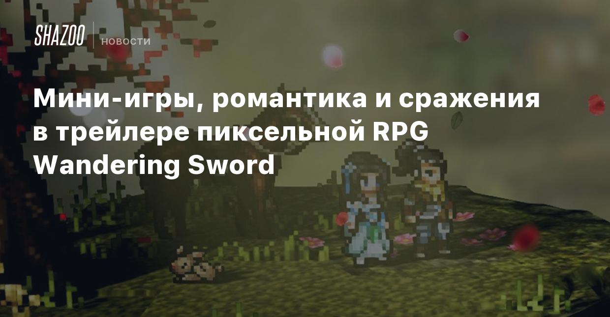 Мини-игры, романтика и сражения в трейлере пиксельной RPG Wandering Sword -  Shazoo