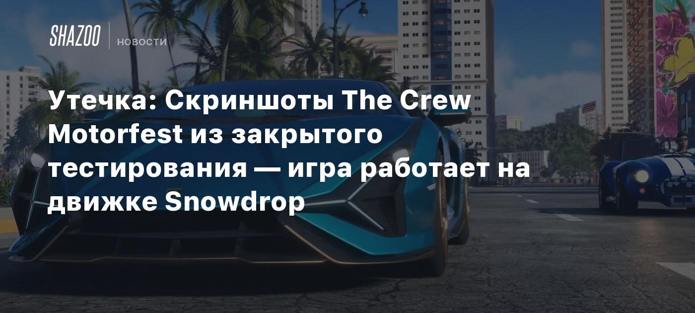 Утечка: Скриншоты The Crew Motorfest из закрытого тестирования — игра  работает на движке Snowdrop - Shazoo