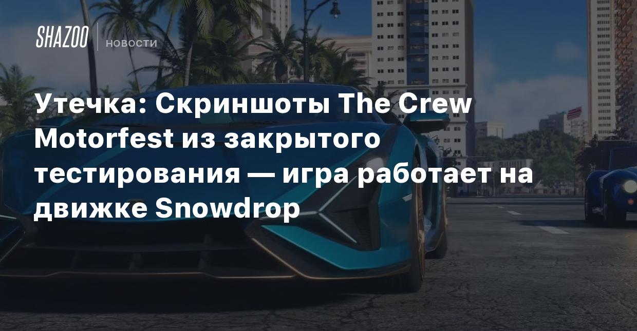 Утечка: Скриншоты The Crew Motorfest из закрытого тестирования — игра  работает на движке Snowdrop - Shazoo