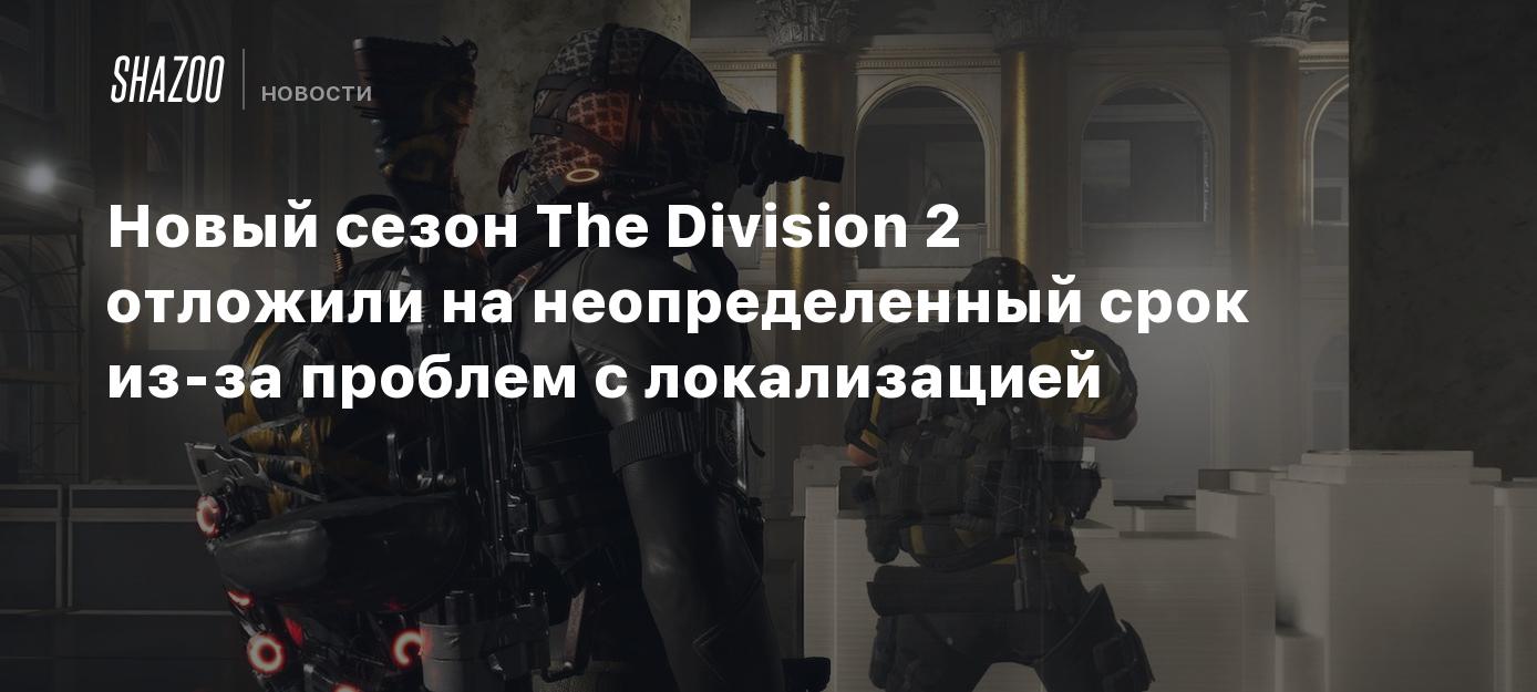 Новый сезон The Division 2 отложили на неопределенный срок из-за проблем с  локализацией - Shazoo