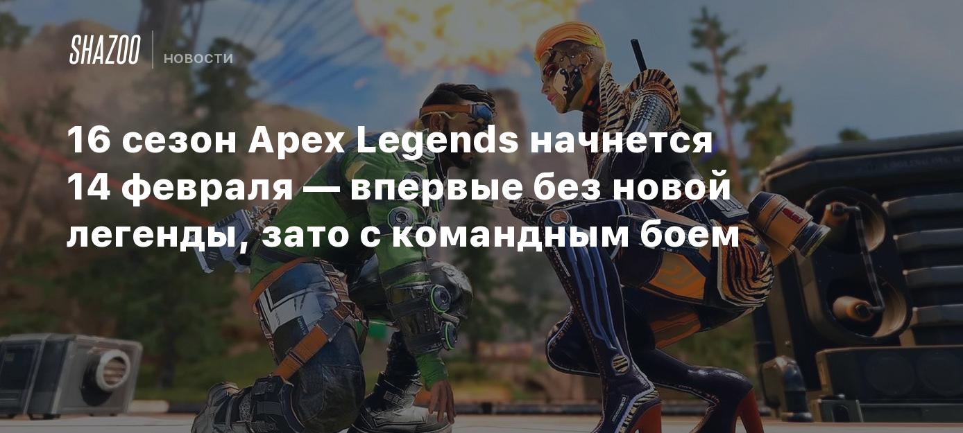 16 сезон Apex Legends начнется 14 февраля — впервые без новой легенды, зато  с командным боем - Shazoo