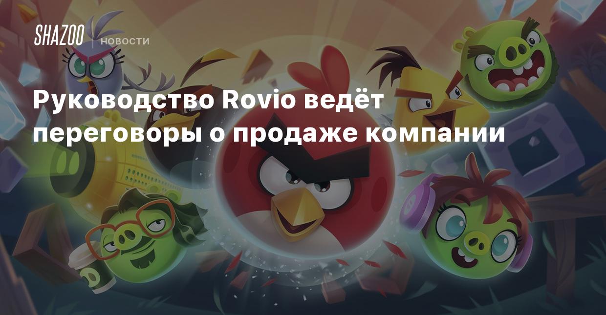 Руководство Rovio ведёт переговоры о продаже компании - Shazoo