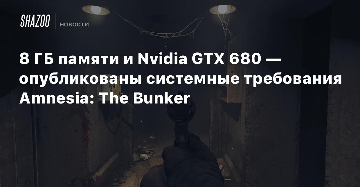 8 ГБ памяти и Nvidia GTX 680 — опубликованы системные требования Amnesia:  The Bunker - Shazoo