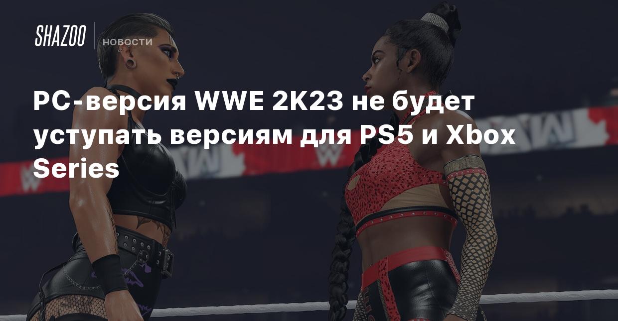 PC-версия WWE 2K23 не будет уступать версиям для PS5 и Xbox Series - Shazoo