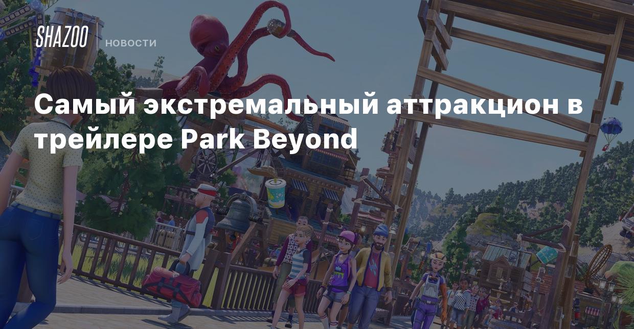 Самый экстремальный аттракцион в трейлере Park Beyond - Shazoo