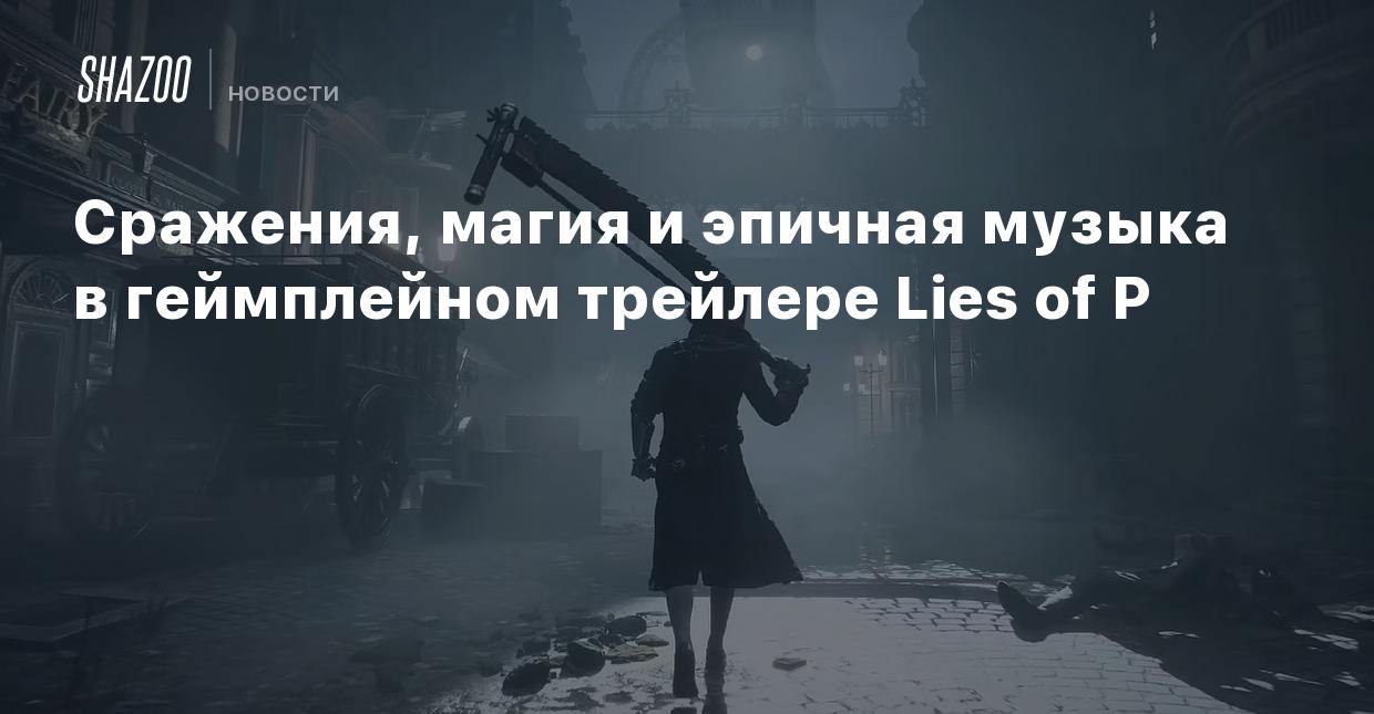 Сражения, магия и эпичная музыка в геймплейном трейлере Lies of P - Shazoo