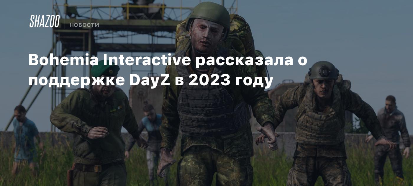 Bohemia Interactive рассказала о поддержке DayZ в 2023 году - Shazoo