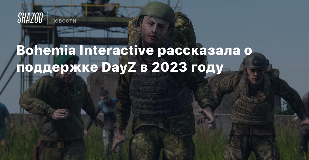 Bohemia Interactive рассказала о поддержке DayZ в 2023 году - Shazoo