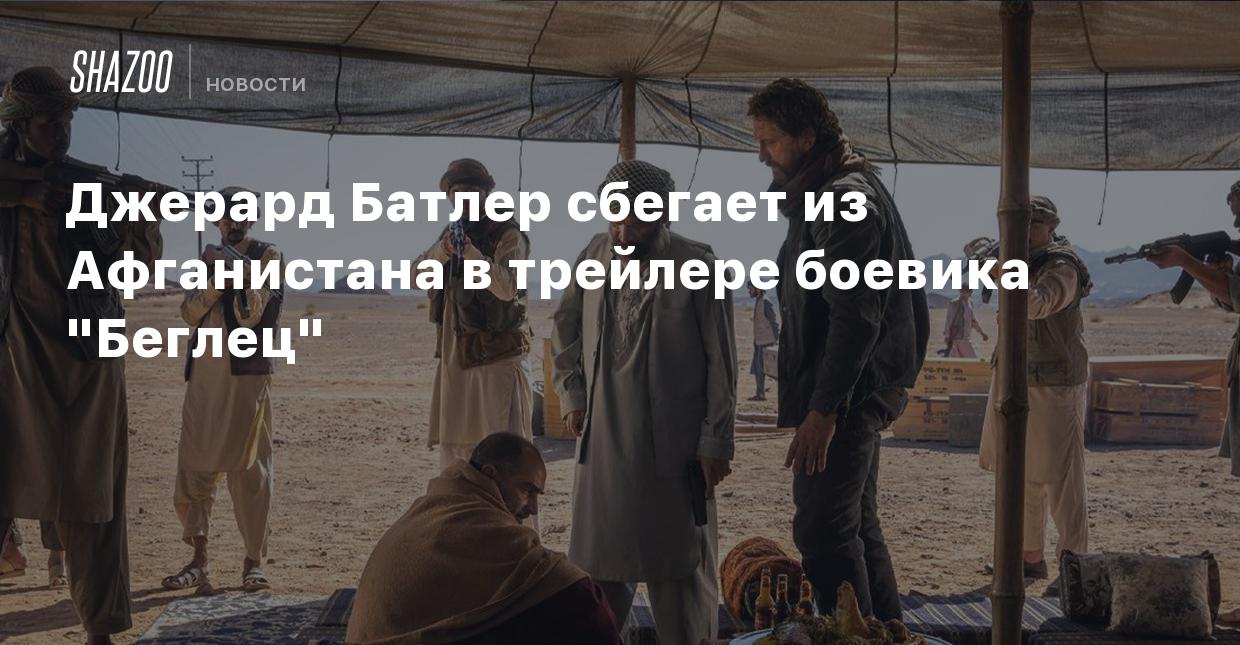 Джерард Батлер сбегает из Афганистана в трейлере боевика 