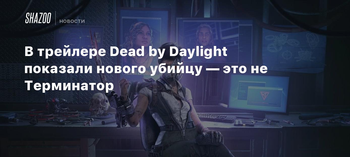 В трейлере Dead by Daylight показали нового убийцу — это не Терминатор -  Shazoo