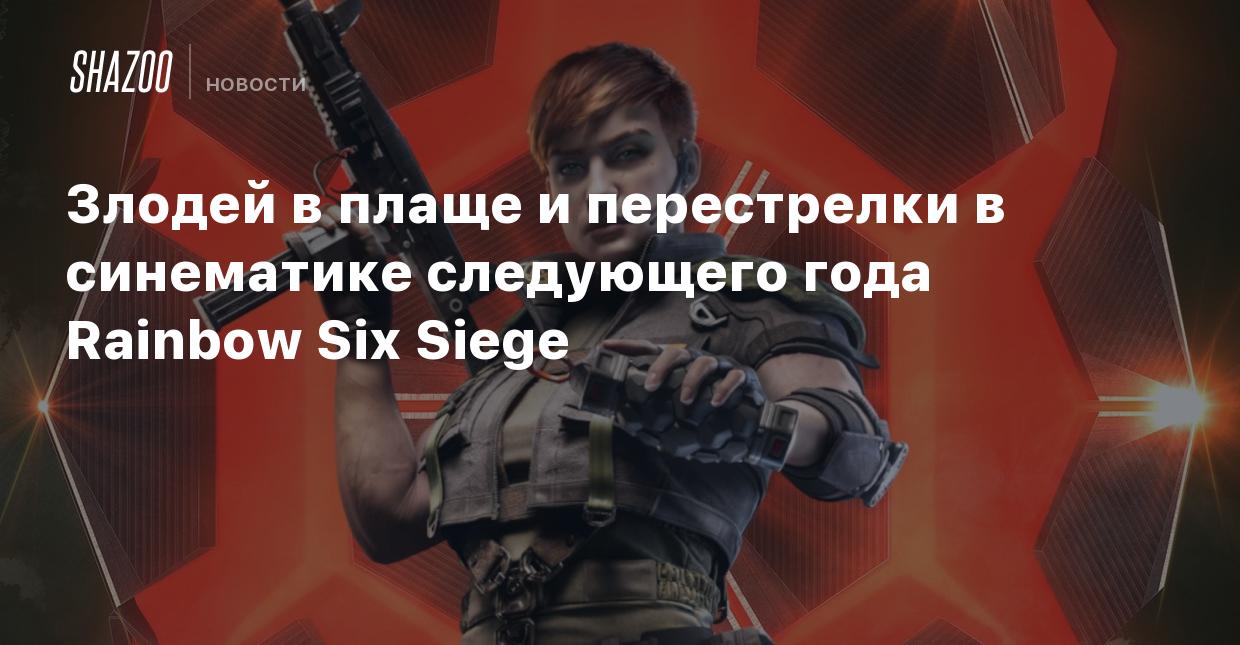 Злодей в плаще и перестрелки в синематике следующего года Rainbow Six Siege  - Shazoo