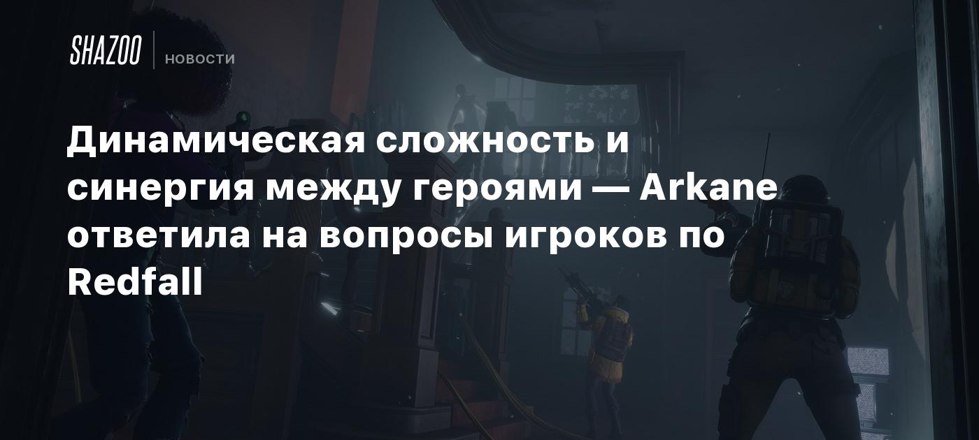 Динамическая сложность и синергия между героями — Arkane ответила на  вопросы игроков по Redfall - Shazoo