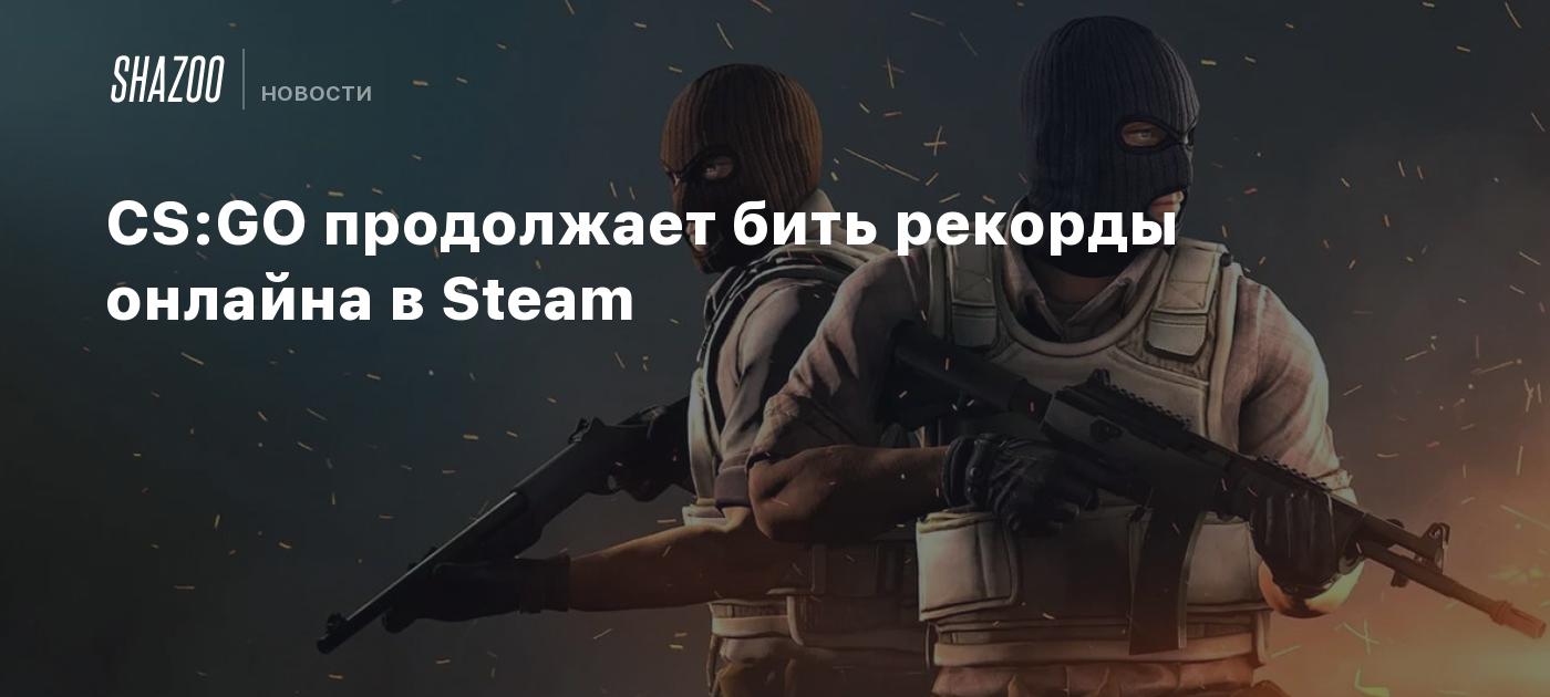 CS:GO продолжает бить рекорды онлайна в Steam - Shazoo