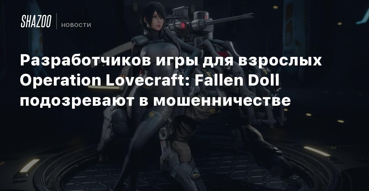 Разработчиков игры для взрослых Operation Lovecraft: Fallen Doll  подозревают в мошенничестве - Shazoo