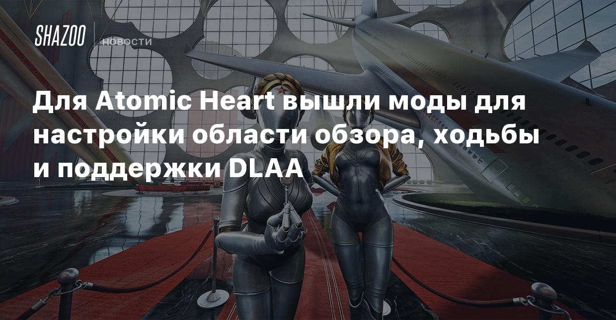 Для Atomic Heart вышли моды для настройки области обзора, ходьбы и  поддержки DLAA - Shazoo