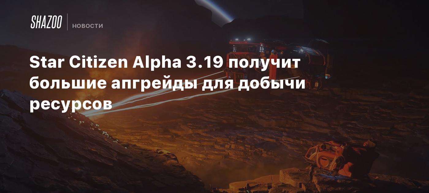 Star Citizen Alpha 3.19 получит большие апгрейды для добычи ресурсов -  Shazoo