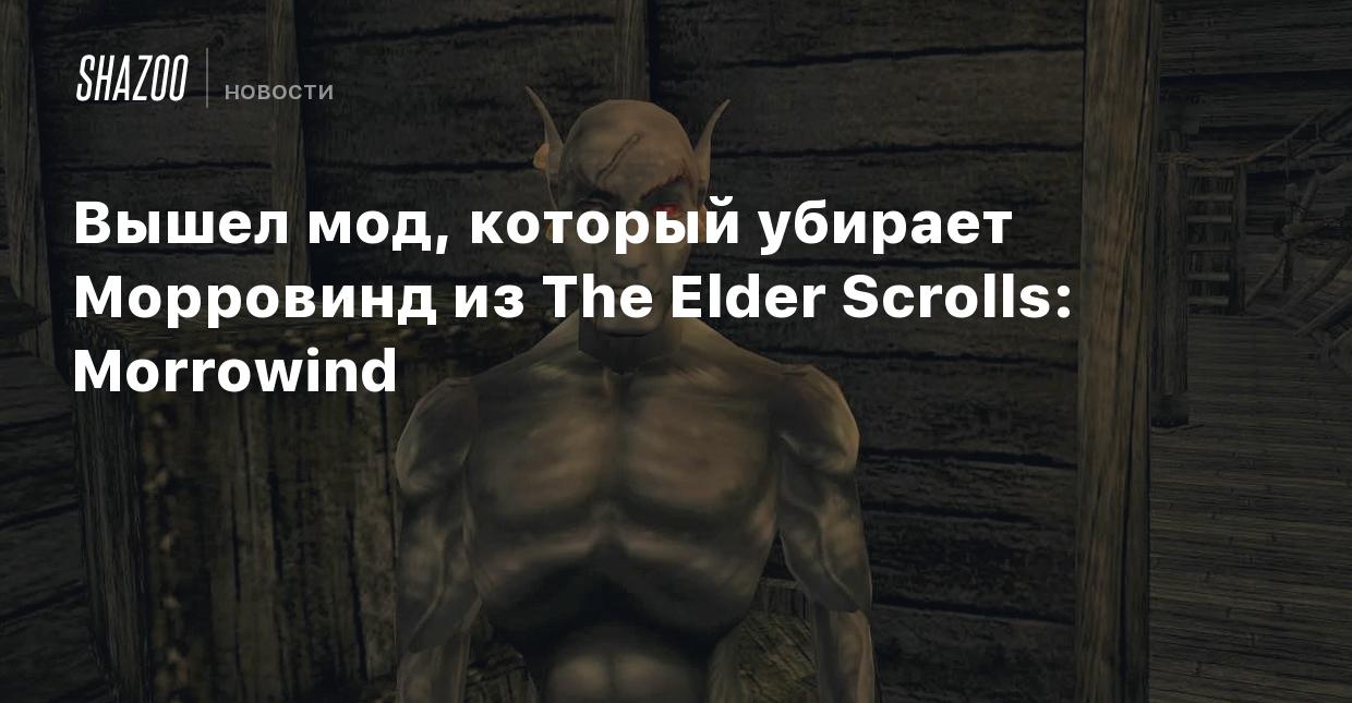 Вышел мод, который убирает Морровинд из The Elder Scrolls: Morrowind -  Shazoo