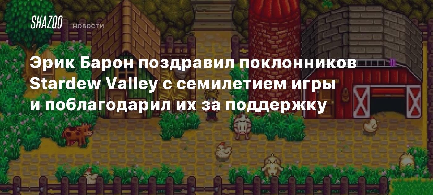 Эрик Барон поздравил поклонников Stardew Valley с семилетием игры и  поблагодарил их за поддержку - Shazoo