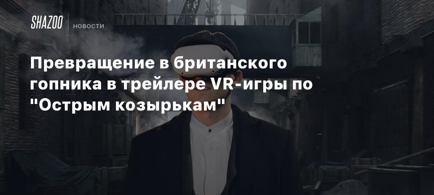 Превращение в британского гопника в трейлере VR-игры по 