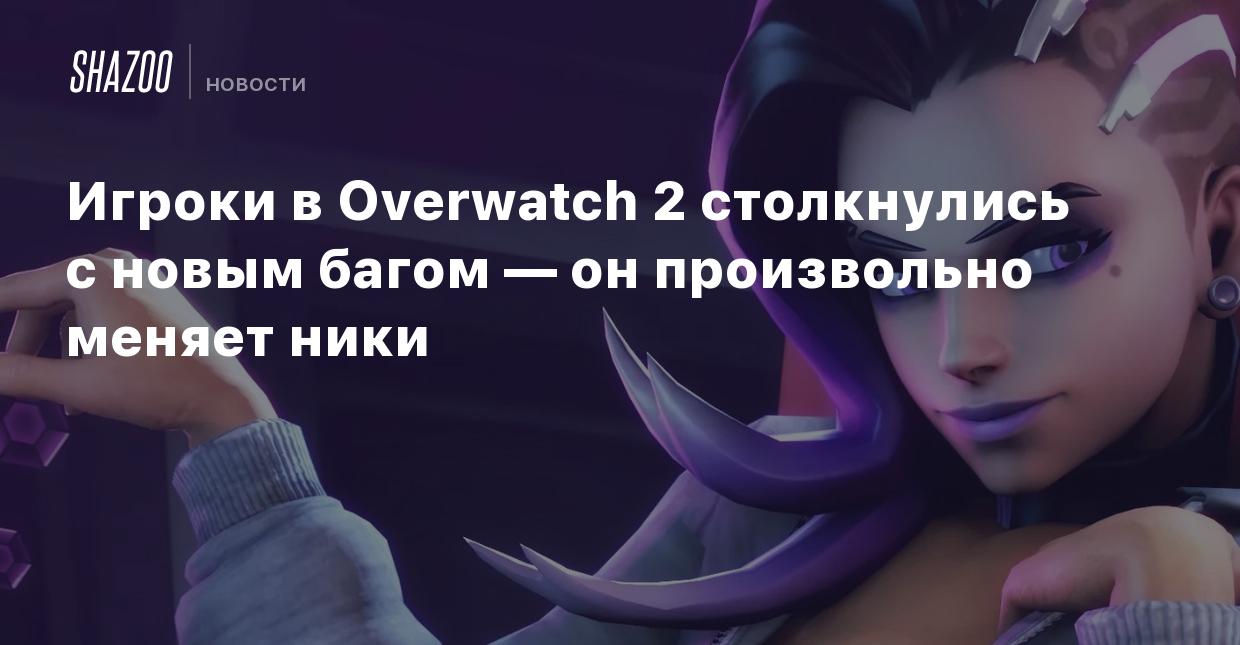 Игроки в Overwatch 2 столкнулись с новым багом — он произвольно меняет ники  - Shazoo