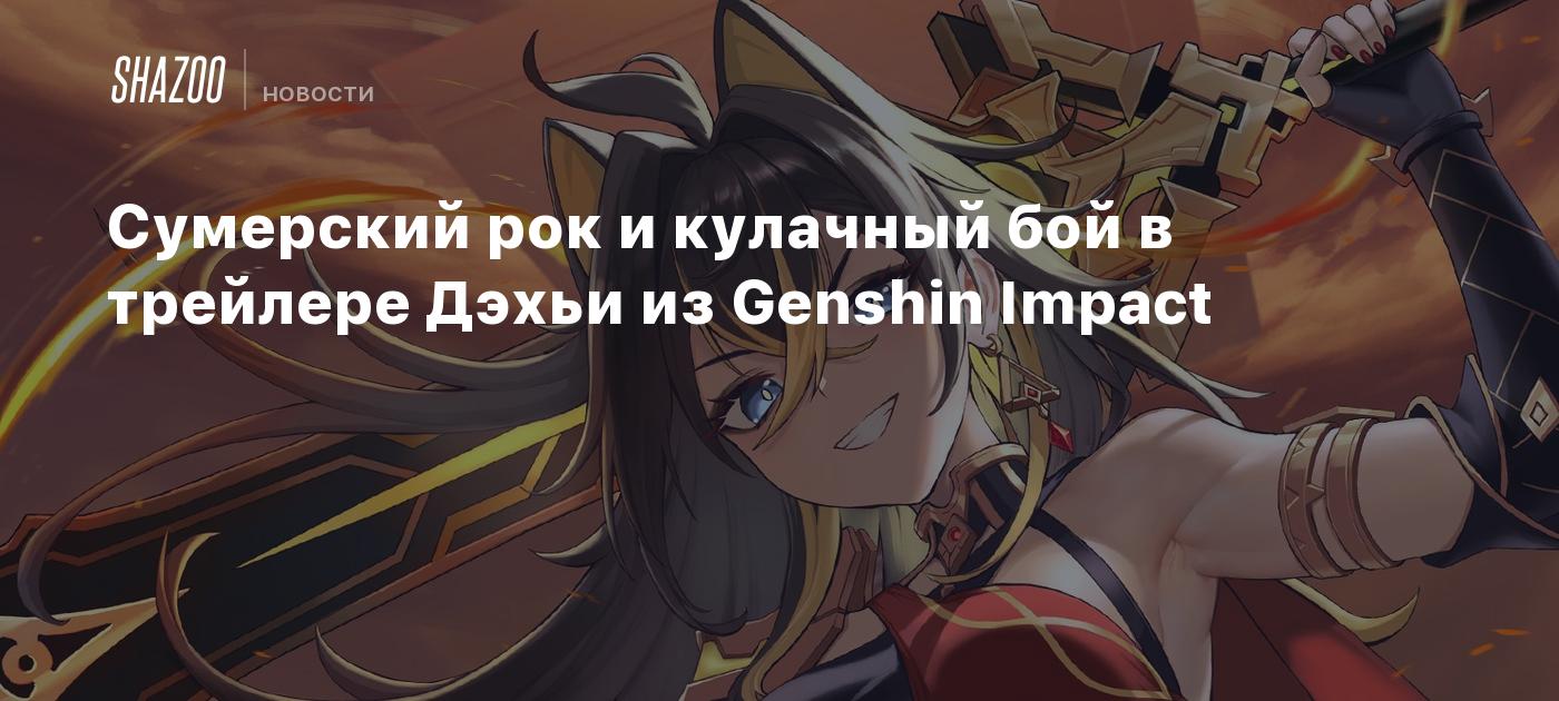 Сумерский рок и кулачный бой в трейлере Дэхьи из Genshin Impact - Shazoo