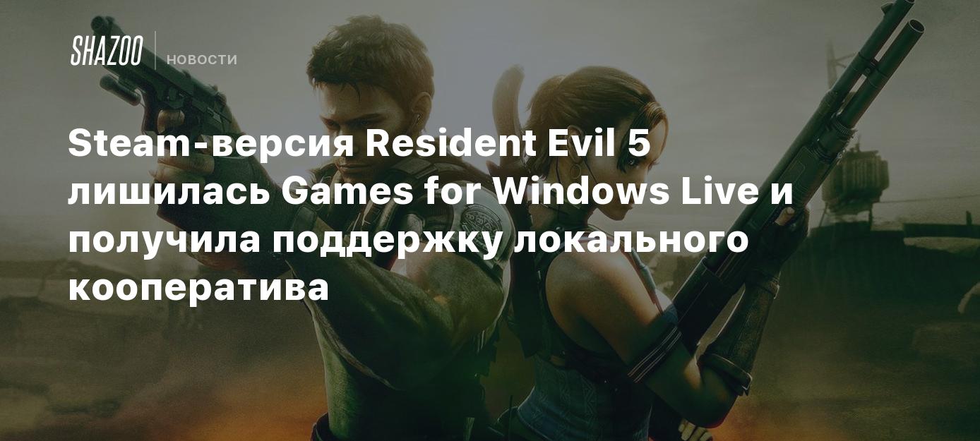 Steam-версия Resident Evil 5 лишилась Games for Windows Live и получила  поддержку локального кооператива - Shazoo