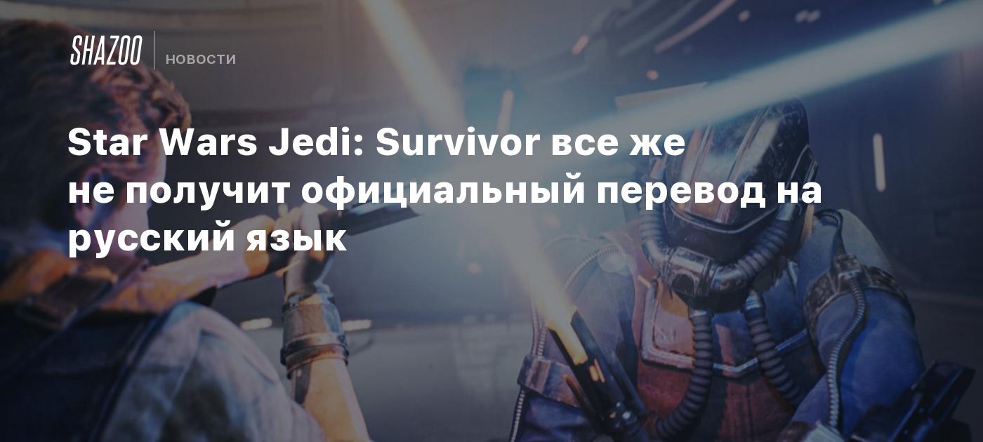 Star Wars Jedi: Survivor все же не получит официальный перевод на русский  язык - Shazoo