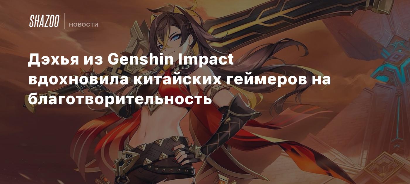 Дэхья из Genshin Impact вдохновила китайских геймеров на  благотворительность - Shazoo