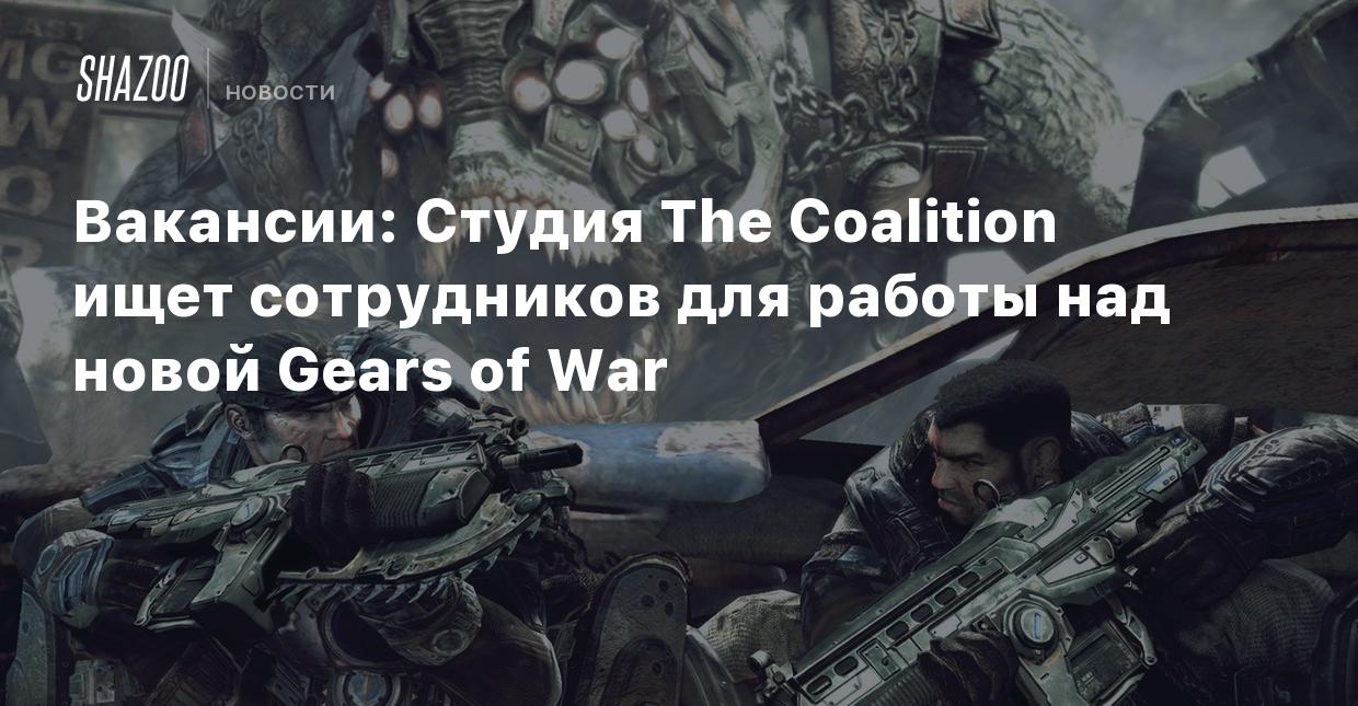 Вакансии: Студия The Coalition ищет сотрудников для работы над новой Gears  of War - Shazoo