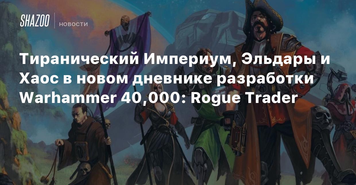 Тиранический Империум, Эльдары и Хаос в новом дневнике разработки Warhammer  40,000: Rogue Trader - Shazoo