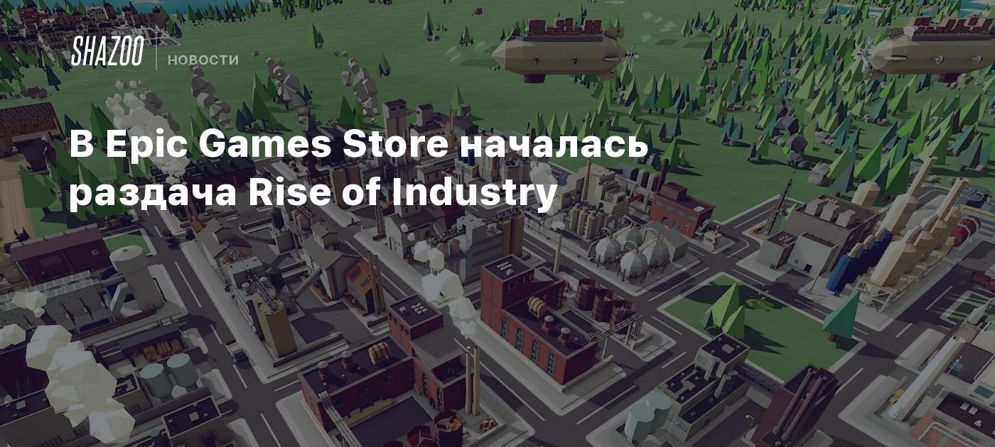 В Epic Games Store началась раздача Rise of Industry - Shazoo